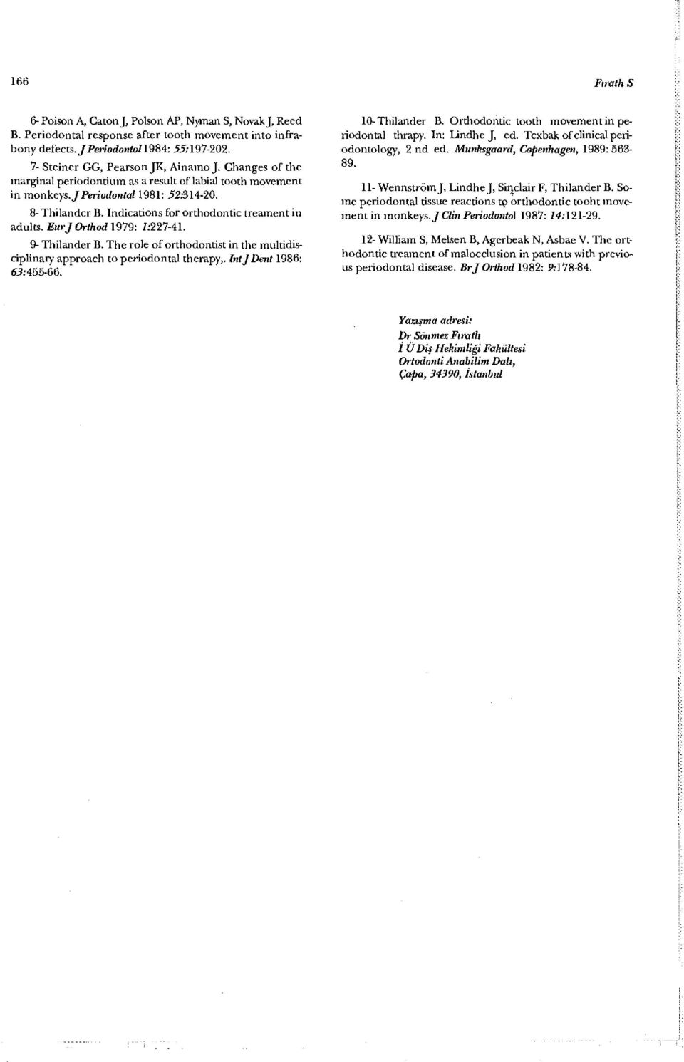 Indications for orthodontic treament in adults. EurJOrthod\979: /.'227-41. 9- Thilander B. The role of orthodontist in the multidisciplinary approach to periodontal therapy,. IntJDent 1986: 63:455-66.