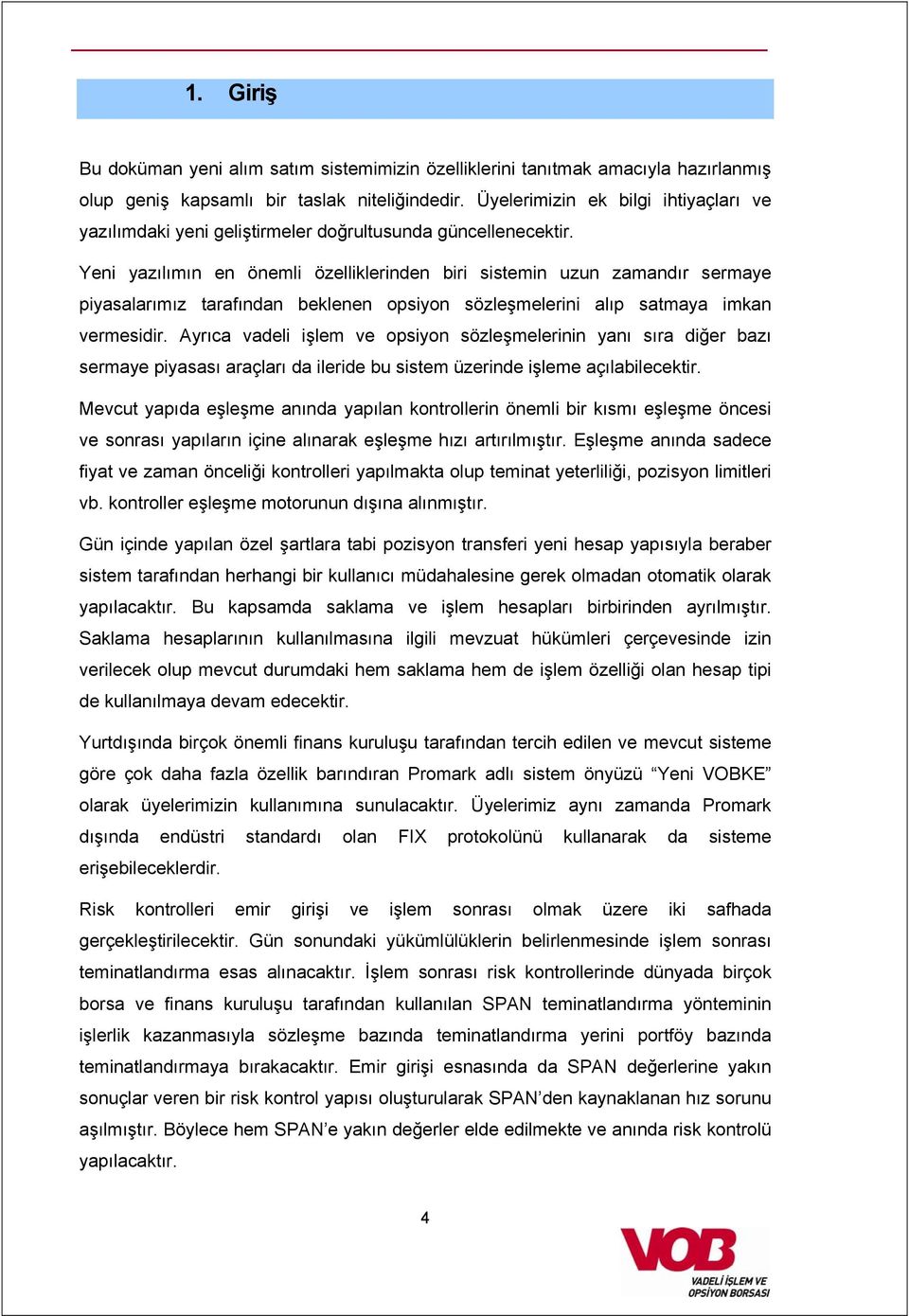 Yeni yazılımın en önemli özelliklerinden biri sistemin uzun zamandır sermaye piyasalarımız tarafından beklenen opsiyon sözleşmelerini alıp satmaya imkan vermesidir.