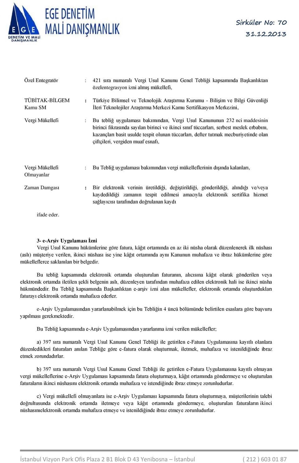 birinci fıkrasında sayılan birinci ve ikinci sınıf tüccarları, serbest meslek erbabını, kazançları basit usulde tespit olunan tüccarları, defter tutmak mecburiyetinde olan çiftçileri, vergiden muaf