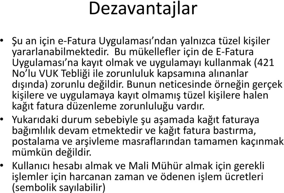 Bunun neticesinde örneğin gerçek kişilere ve uygulamaya kayıt olmamış tüzel kişilere halen kağıt fatura düzenleme zorunluluğu vardır.