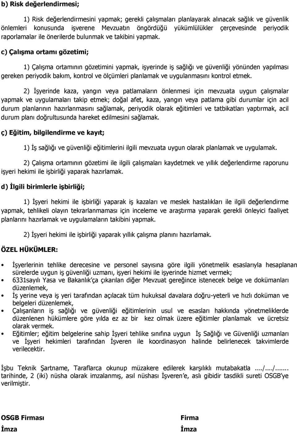 c) Çalışma ortamı gözetimi; 1) Çalışma ortamının gözetimini yapmak, işyerinde iş sağlığı ve güvenliği yönünden yapılması gereken periyodik bakım, kontrol ve ölçümleri planlamak ve uygulanmasını