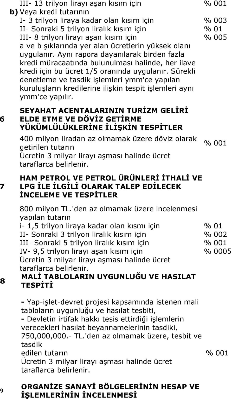 Aynı rapora dayanılarak birden fazla kredi müracaatında bulunulması halinde, her ilave kredi için bu ücret 1/5 oranında uygulanır.