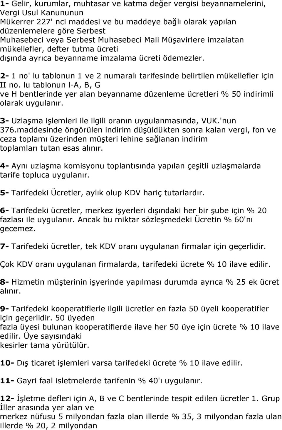 2-1 no' lu tablonun 1 ve 2 numaralı tarifesinde belirtilen mükellefler için II no. lu tablonun l-a, B, G ve H bentlerinde yer alan beyanname düzenleme ücretleri % 50 indirimli olarak uygulanır.