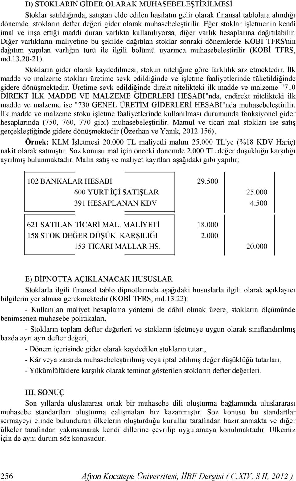 Diğer varlıkların maliyetine bu şekilde dağıtılan stoklar sonraki dönemlerde KOBİ TFRS'nin dağıtım yapılan varlığın türü ile ilgili bölümü uyarınca muhasebeleştirilir (KOBİ TFRS, md.13.20-21).