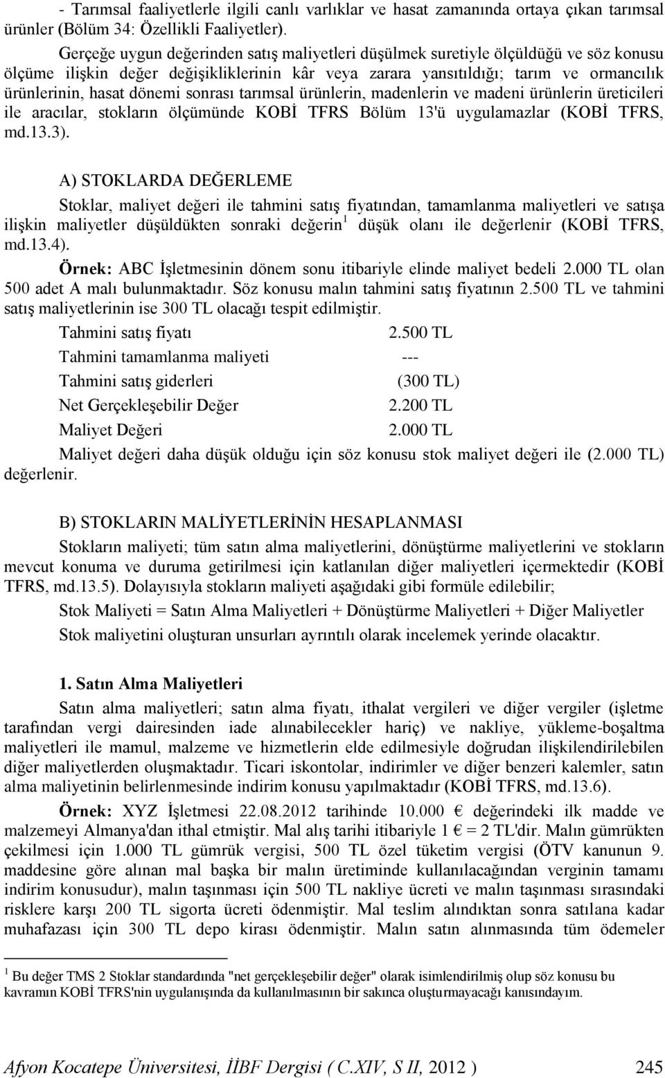 dönemi sonrası tarımsal ürünlerin, madenlerin ve madeni ürünlerin üreticileri ile aracılar, stokların ölçümünde KOBİ TFRS Bölüm 13'ü uygulamazlar (KOBİ TFRS, md.13.3).