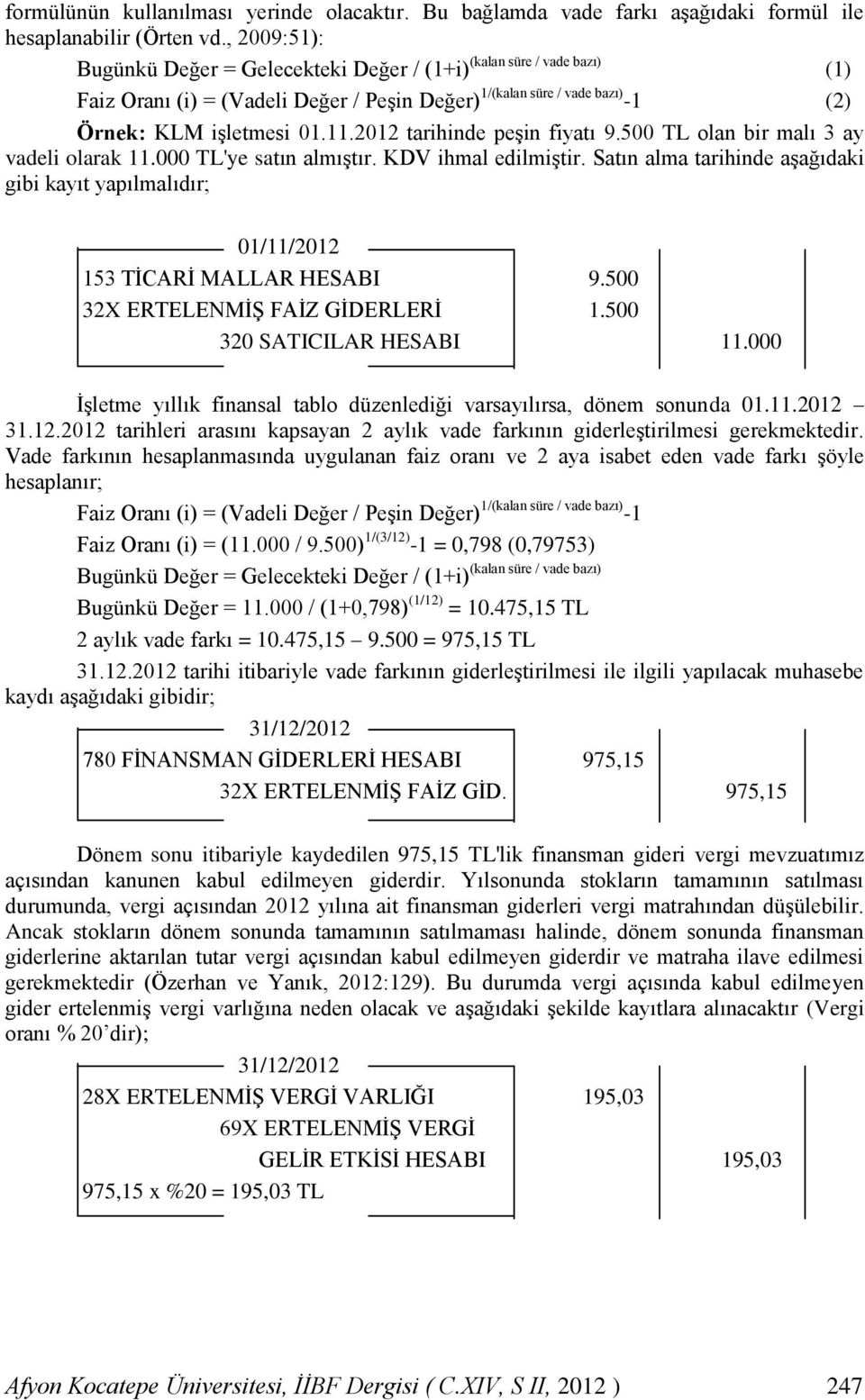 2012 tarihinde peşin fiyatı 9.500 TL olan bir malı 3 ay vadeli olarak 11.000 TL'ye satın almıştır. KDV ihmal edilmiştir.