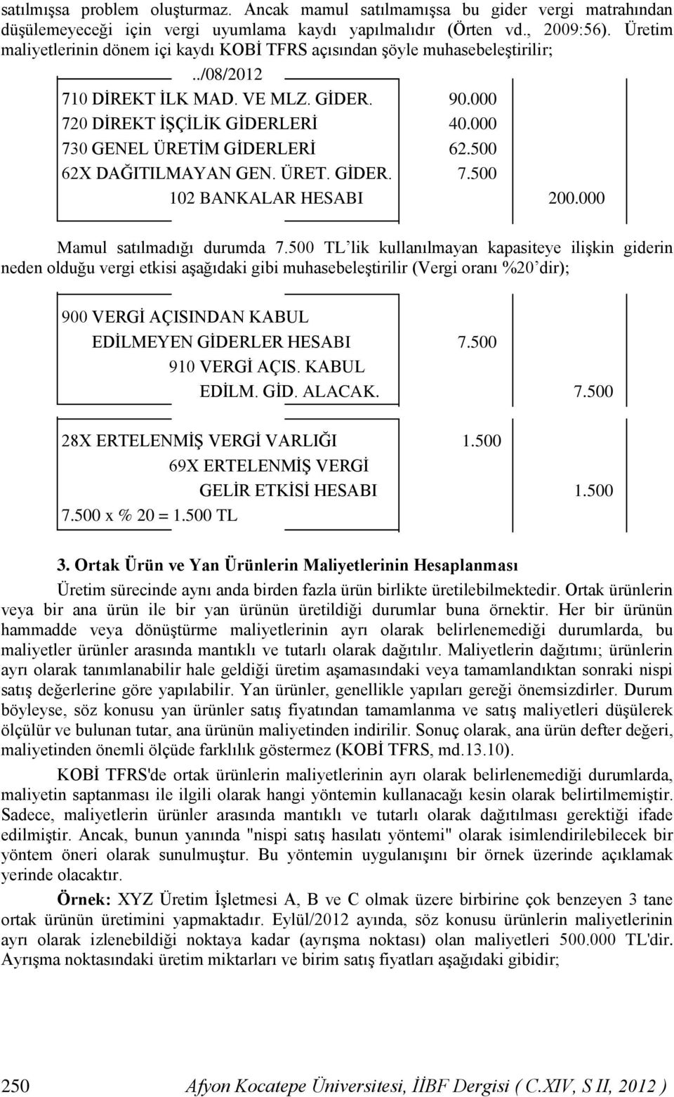 000 730 GENEL ÜRETİM GİDERLERİ 62.500 62X DAĞITILMAYAN GEN. ÜRET. GİDER. 7.500 102 BANKALAR HESABI 200.000 Mamul satılmadığı durumda 7.