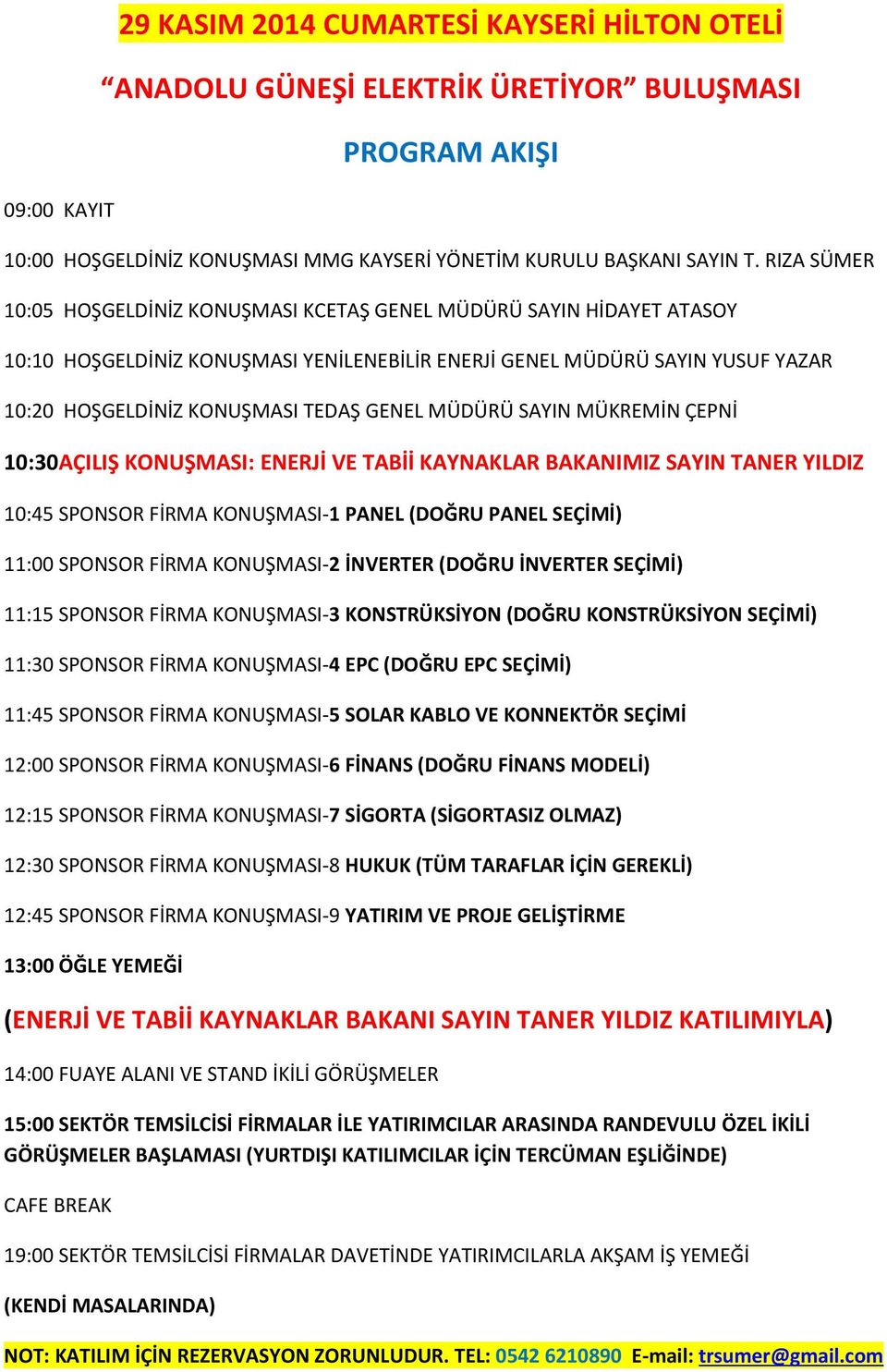 SAYIN MÜKREMİN ÇEPNİ 10:30AÇILIŞ KONUŞMASI: ENERJİ VE TABİİ KAYNAKLAR BAKANIMIZ SAYIN TANER YILDIZ 10:45 SPONSOR FİRMA KONUŞMASI-1 PANEL (DOĞRU PANEL SEÇİMİ) 11:00 SPONSOR FİRMA KONUŞMASI-2 İNVERTER