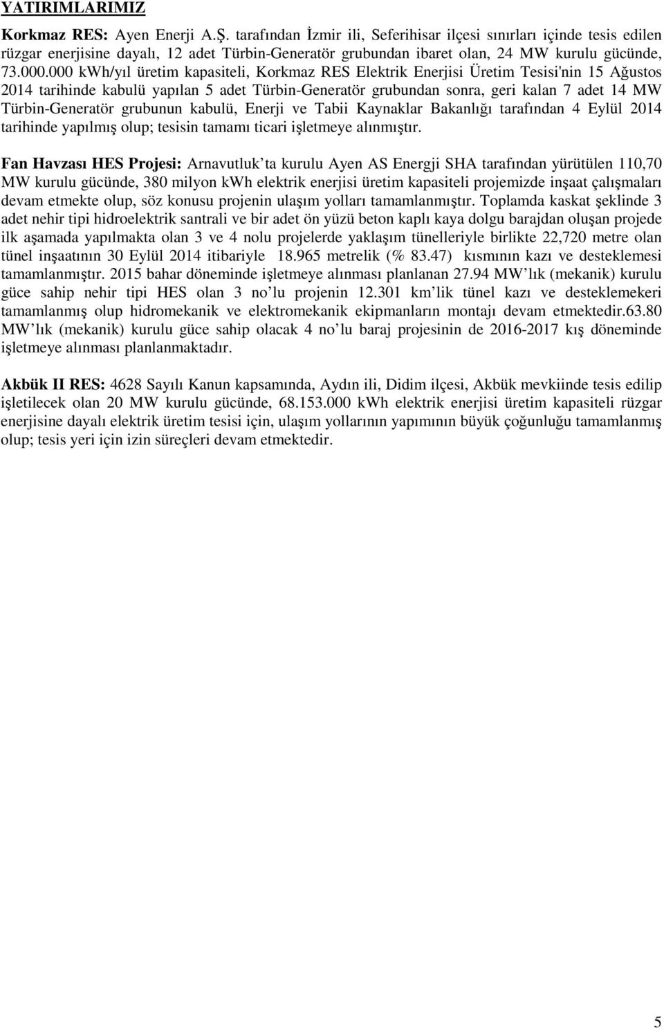 000 /yıl üretim kapasiteli, Korkmaz RES Elektrik Enerjisi Üretim Tesisi'nin 15 Ağustos 2014 tarihinde kabulü yapılan 5 adet Türbin-Generatör grubundan sonra, geri kalan 7 adet 14 MW Türbin-Generatör