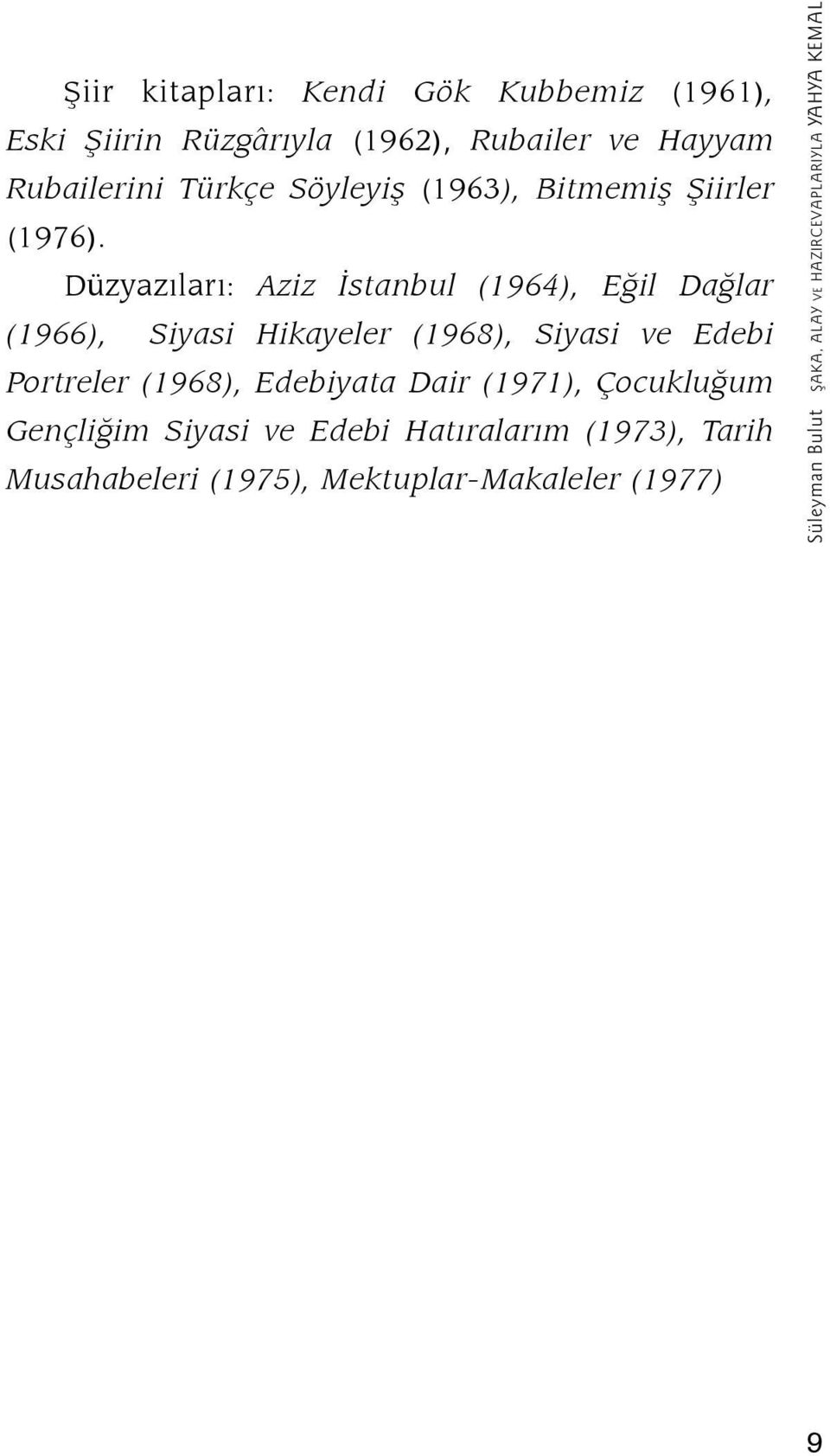 Düzyazıları: Aziz İstanbul (1964), Eğil Dağlar (1966), Siyasi Hikayeler (1968), Siyasi ve Edebi Portreler (1968),