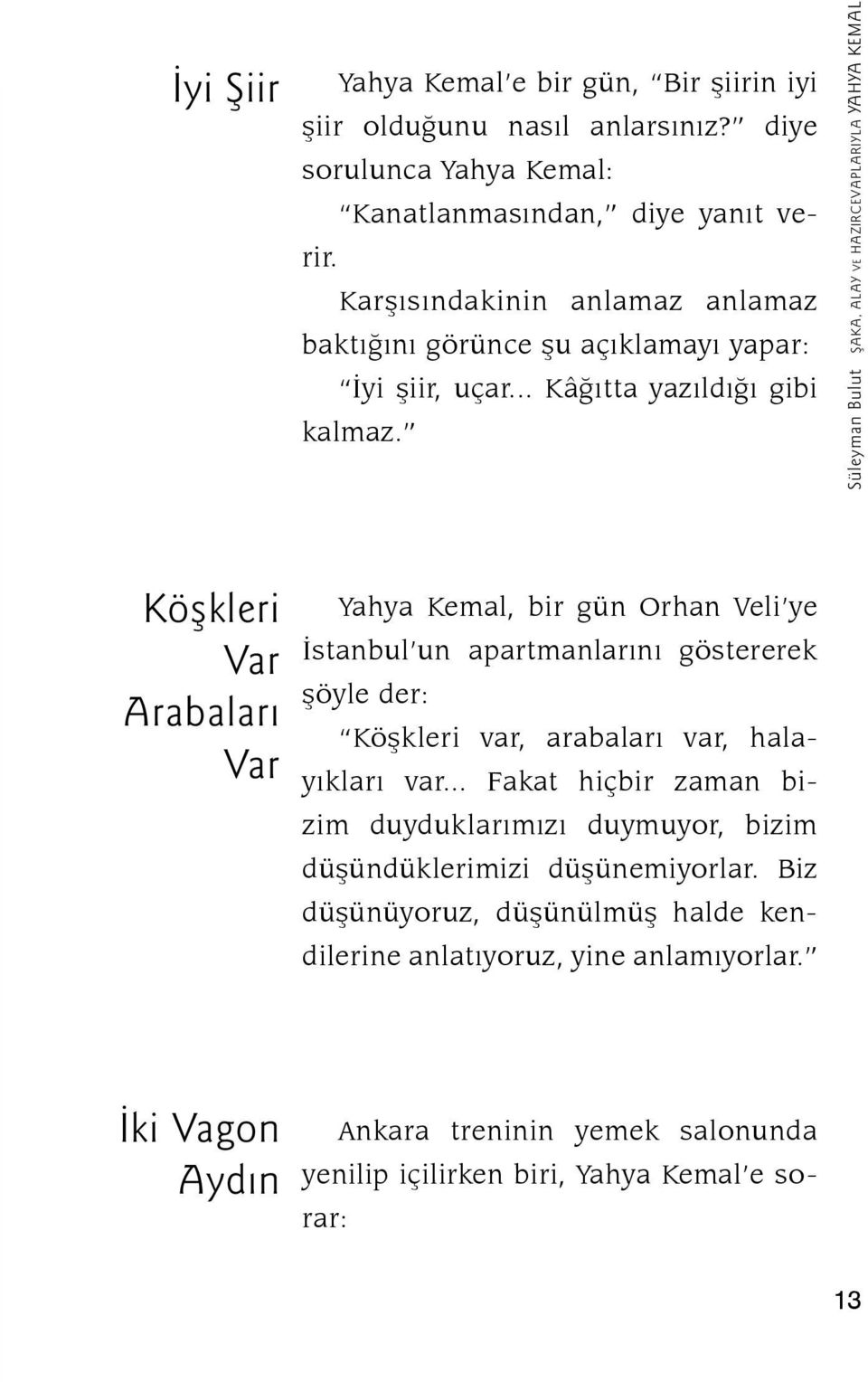 Süleyman Bulut ŞAKA, ALAY VE HAZIRCEVAPLARIYLA YAHYA KEMAL Köşkleri Var Arabaları Var Yahya Kemal, bir gün Orhan Veli ye İstanbul un apartmanlarını göstererek şöyle der: Köşkleri var,