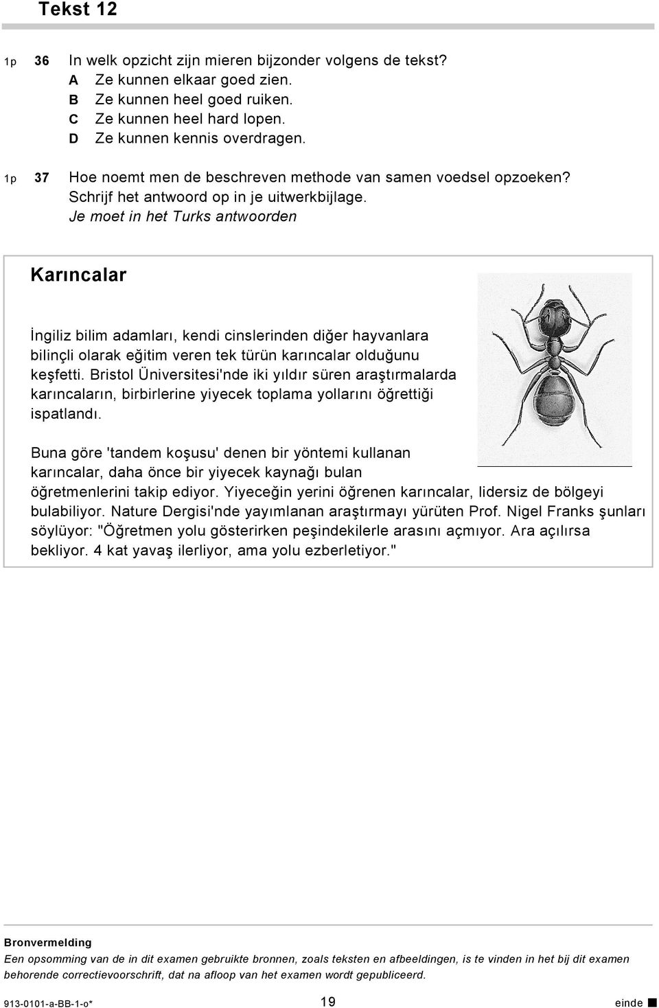 Je moet in het Turks antwoorden Karıncalar İngiliz bilim adamları, kendi cinslerinden diğer hayvanlara bilinçli olarak eğitim veren tek türün karıncalar olduğunu keşfetti.