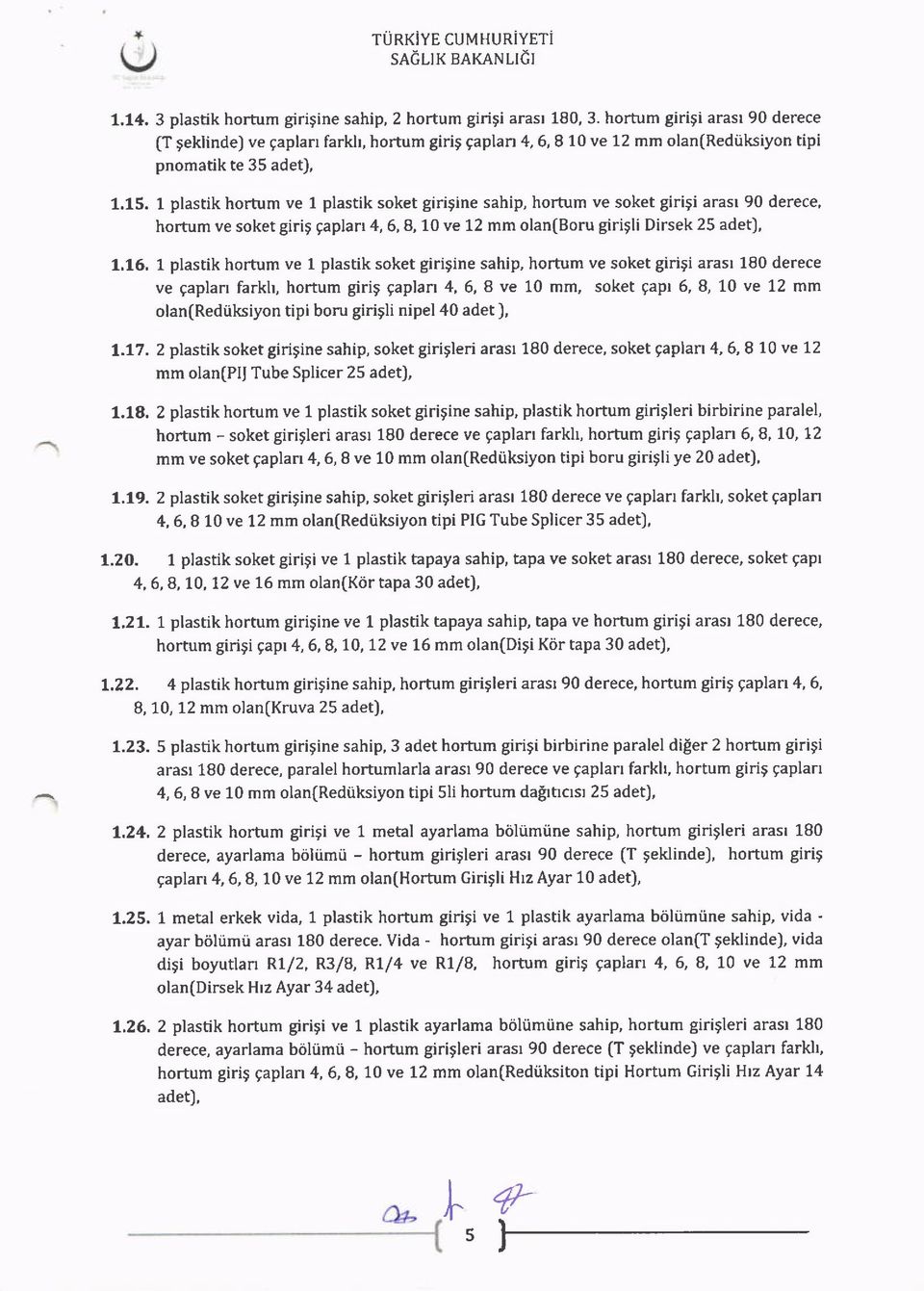 1 plastik hortum ve I plastik soket girisine sahip, hortum ve soket girigi arasr 90 derece, hortum ve soket girig gaplarr 4, 6, 8, 10 ve 12 mm olan(boru girigli Dirsek 25 adet), 1.