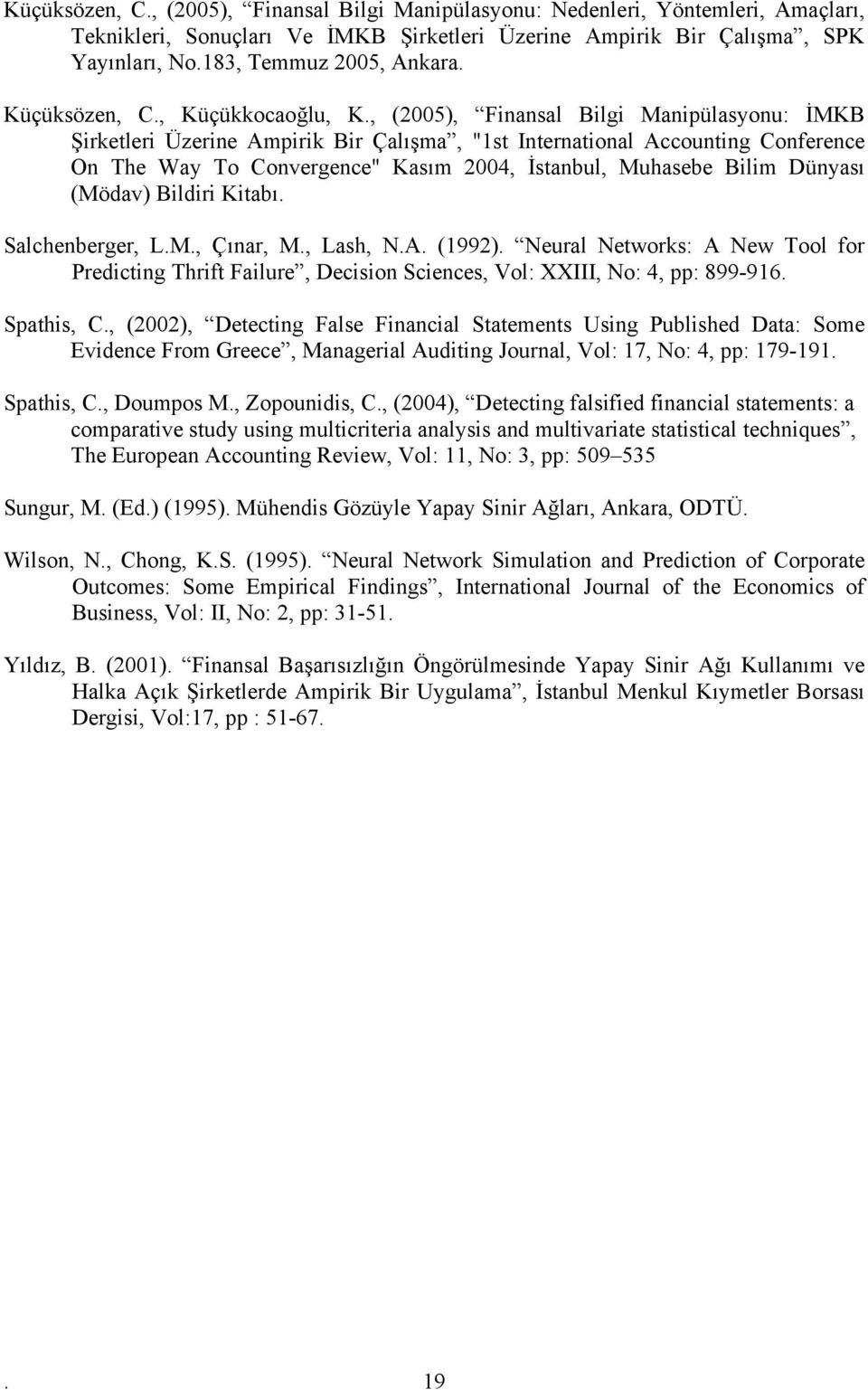 , (2005), Finansal Bilgi Manipülasyonu: İMKB Şirkeleri Üzerine Ampirik Bir Çalışma, "1s Inernaional Accouning Conference On The Way To Convergence" Kasım 2004, İsanbul, Muhasebe Bilim Dünyası (Mödav)