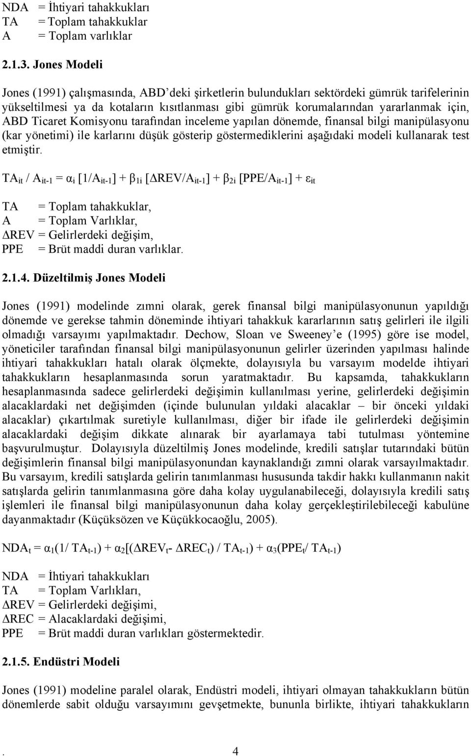 Komisyonu arafından inceleme yapılan dönemde, finansal bilgi (kar yöneimi) ile karlarını düşük göserip gösermediklerini aşağıdaki modeli kullanarak es emişir.