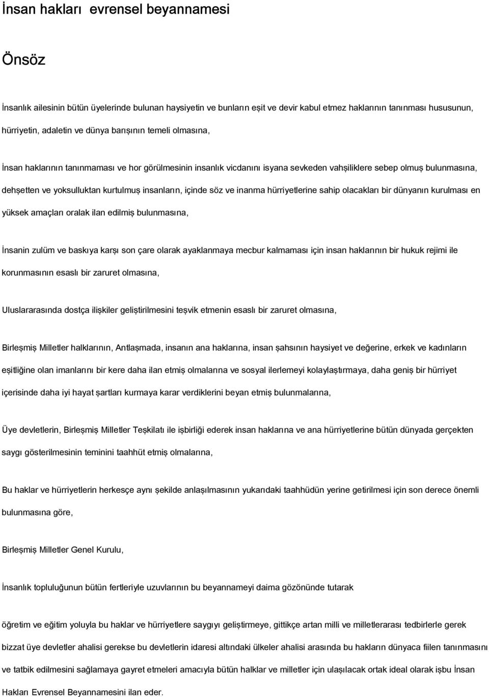 içinde söz ve inanma hürriyetlerine sahip olacakları bir dünyanın kurulması en yüksek amaçları oralak ilan edilmiş bulunmasına, İnsanin zulüm ve baskıya karşı son çare olarak ayaklanmaya mecbur