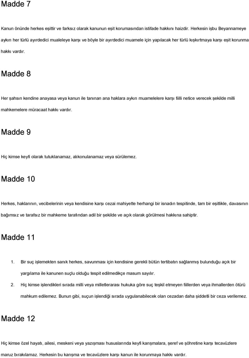 Madde 8 Her şahsın kendine anayasa veya kanun ile tanınan ana haklara aykırı muamelelere karşı fiilli netice verecek şekilde milli mahkemelere müracaat hakkı vardır.