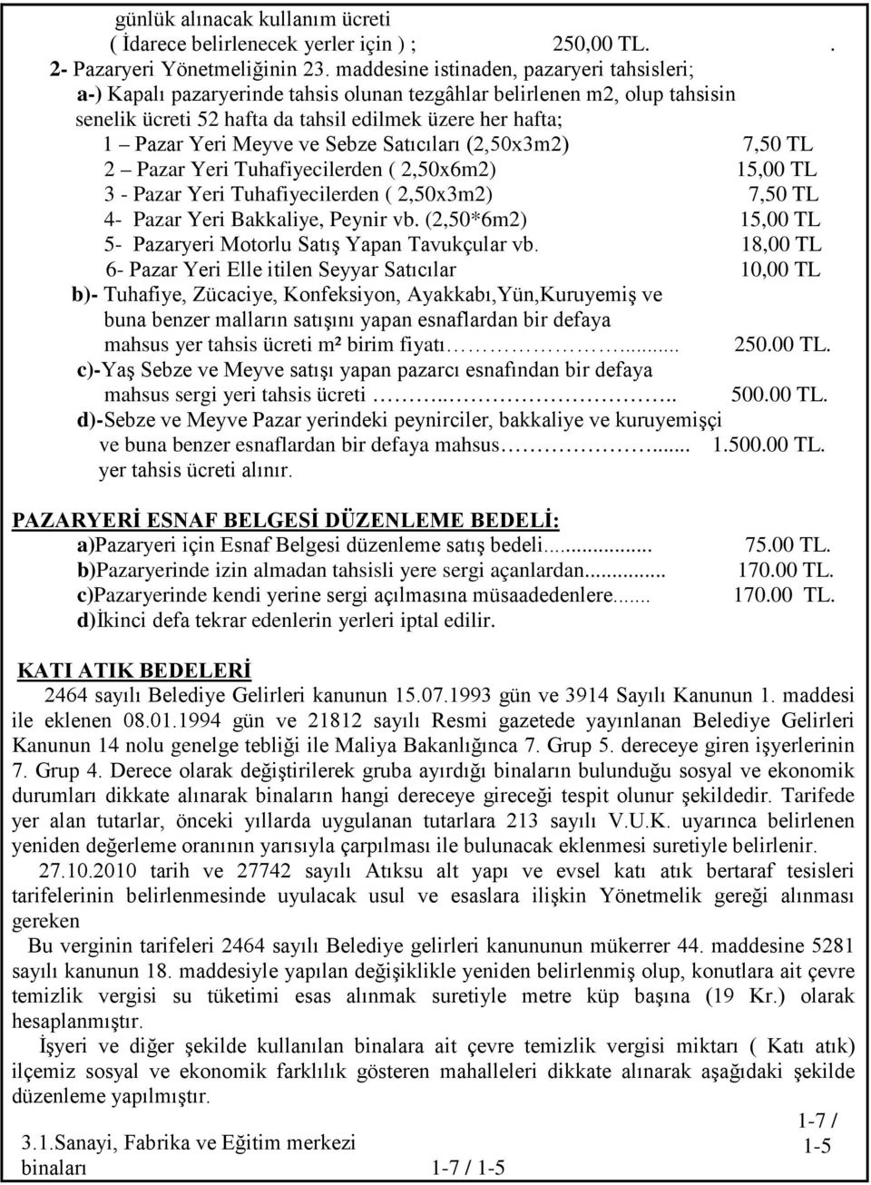 ve Sebze Satıcıları (2,50x3m2) 7,50 TL 2 Pazar Yeri Tuhafiyecilerden ( 2,50x6m2) 15,00 TL 3 - Pazar Yeri Tuhafiyecilerden ( 2,50x3m2) 7,50 TL 4- Pazar Yeri Bakkaliye, Peynir vb.