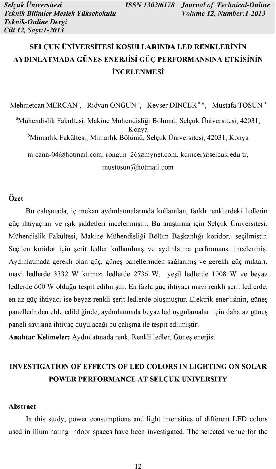 com, kdincer@selcuk.edu.tr, mustosun@hotmail.com Özet Bu çalışmada, iç mekan aydınlatmalarında kullanılan, farklı renklerdeki ledlerin güç ihtiyaçları ve ışık şiddetleri incelenmiştir.