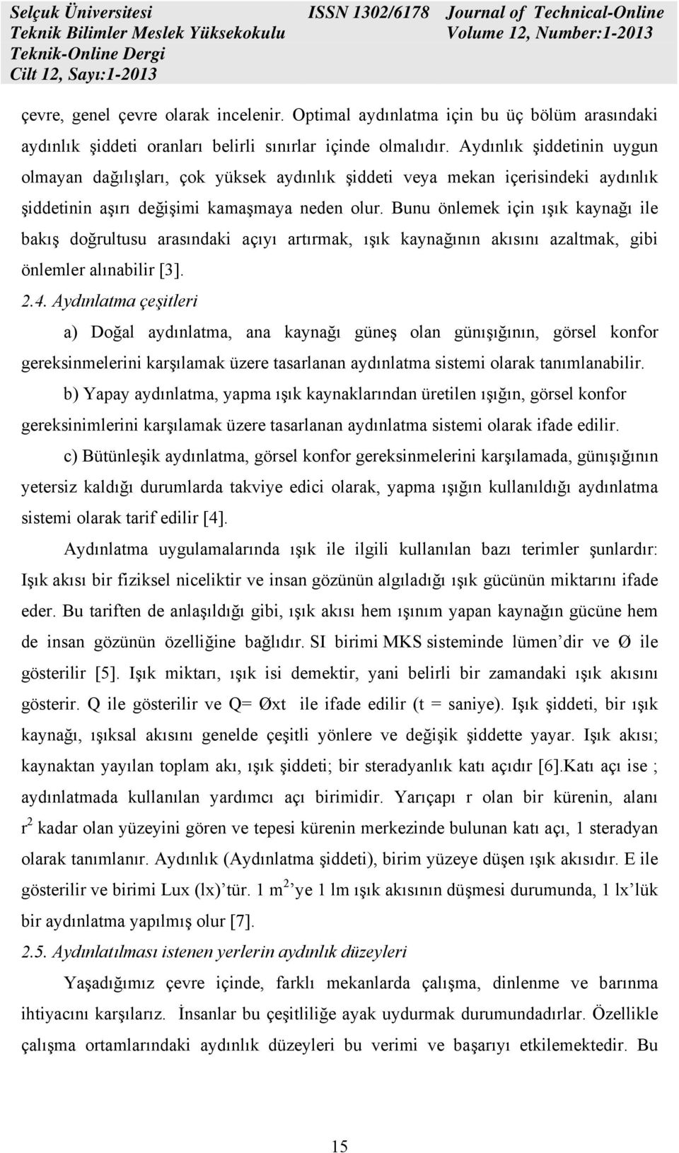 Bunu önlemek için ışık kaynağı ile bakış doğrultusu arasındaki açıyı artırmak, ışık kaynağının akısını azaltmak, gibi önlemler alınabilir [3]. 2.4.