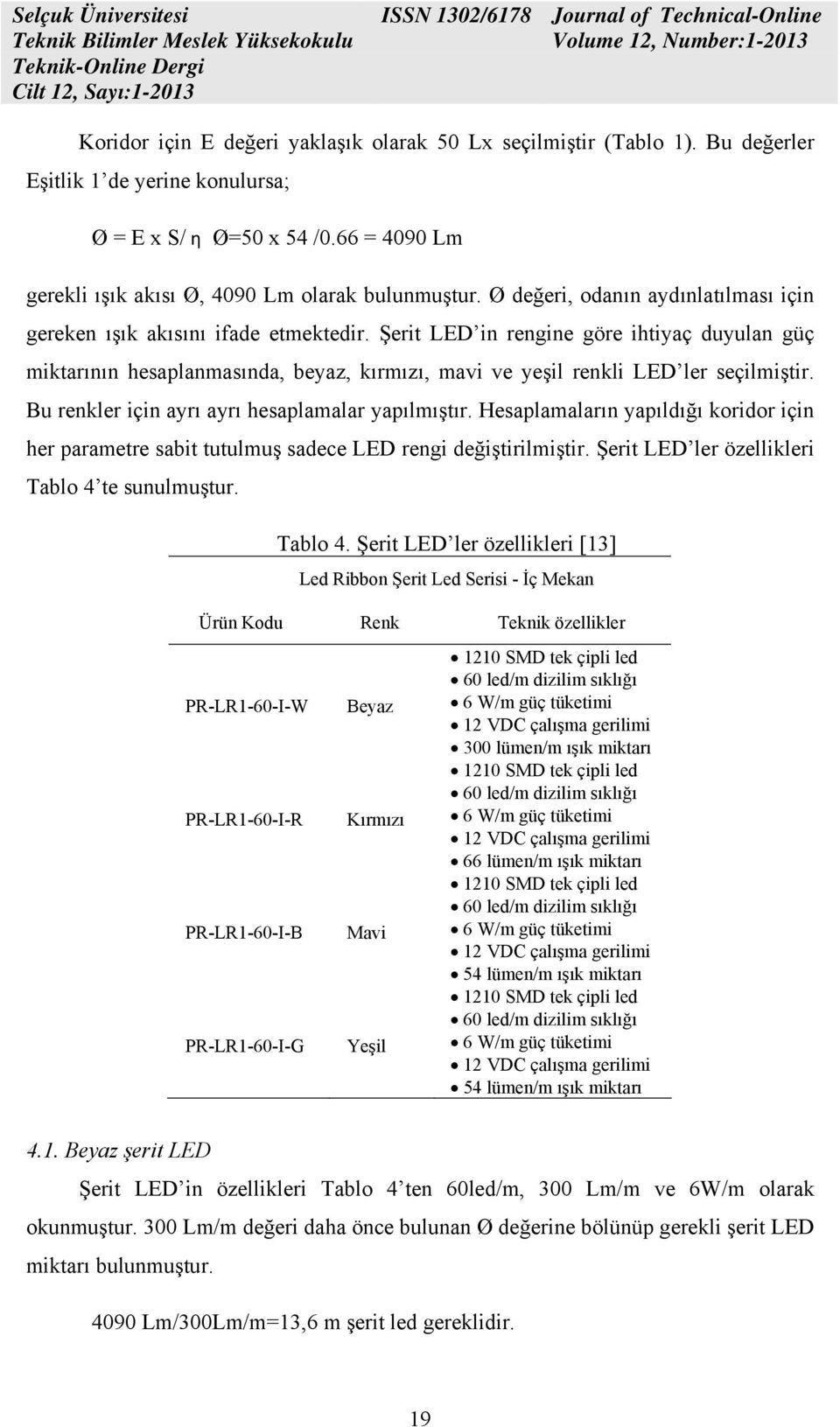 Şerit LED in rengine göre ihtiyaç duyulan güç miktarının hesaplanmasında, beyaz, kırmızı, mavi ve yeşil renkli LED ler seçilmiştir. Bu renkler için ayrı ayrı hesaplamalar yapılmıştır.