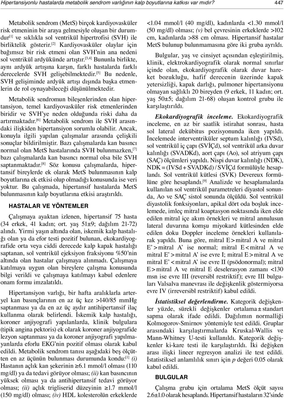 [2] Kardiyovasküler olaylar için bağımsız bir risk etmeni olan SVH nin ana nedeni sol ventrikül ardyükünde artıştır.