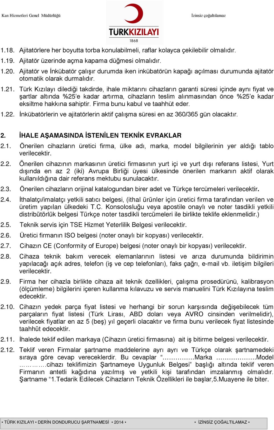 Türk Kızılayı dilediği takdirde, ihale miktarını cihazların garanti süresi içinde aynı fiyat ve şartlar altında %25 e kadar artırma, cihazların teslim alınmasından önce %25 e kadar eksiltme hakkına