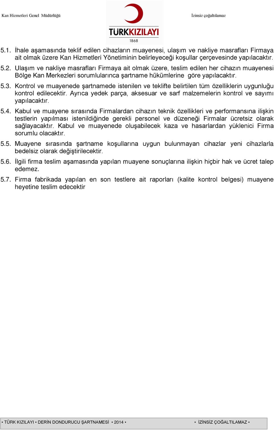 Kontrol ve muayenede şartnamede istenilen ve teklifte belirtilen tüm özelliklerin uygunluğu kontrol edilecektir. Ayrıca yedek parça, aksesuar ve sarf malzemelerin kontrol ve sayımı yapılacaktır. 5.4.