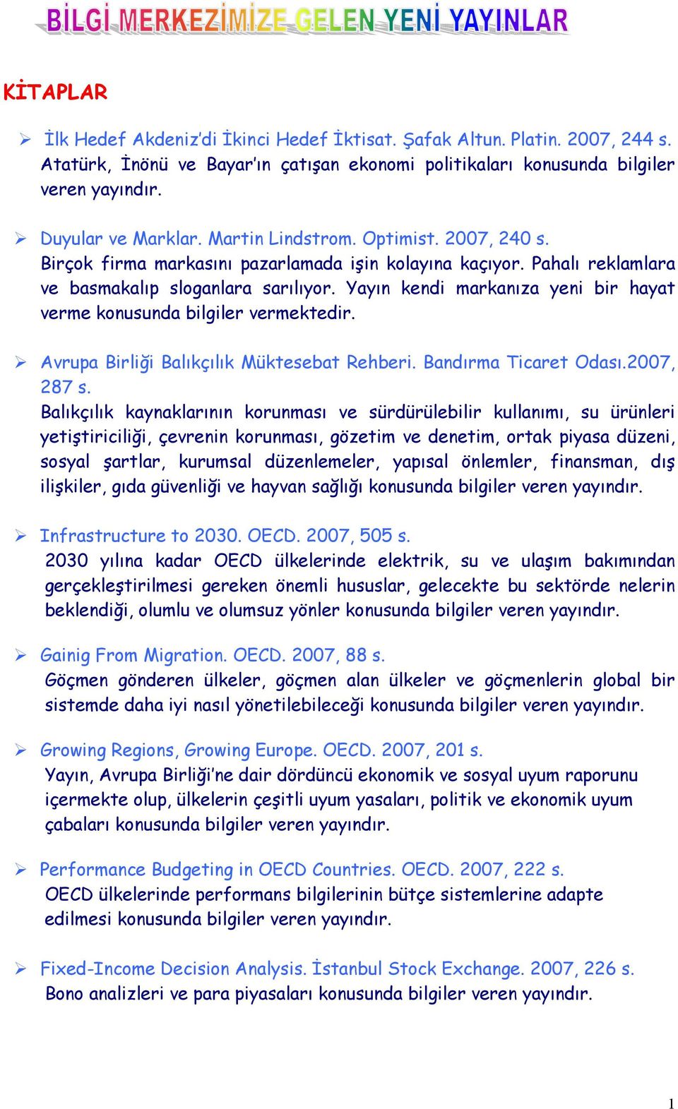 Yayõn kendi markanõza yeni bir hayat verme konusunda bilgiler vermektedir. " Avrupa Birliği Balõkçõlõk Müktesebat Rehberi. Bandõrma Ticaret Odasõ.2007, 287 s.