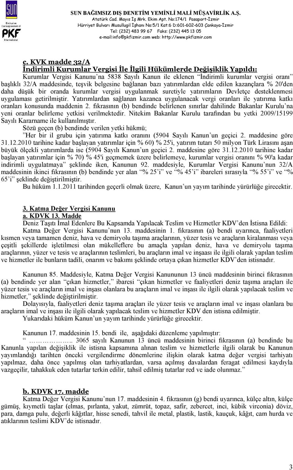 getirilmiştir. Yatırımlardan sağlanan kazanca uygulanacak vergi oranları ile yatırıma katkı oranları konusunda maddenin 2.