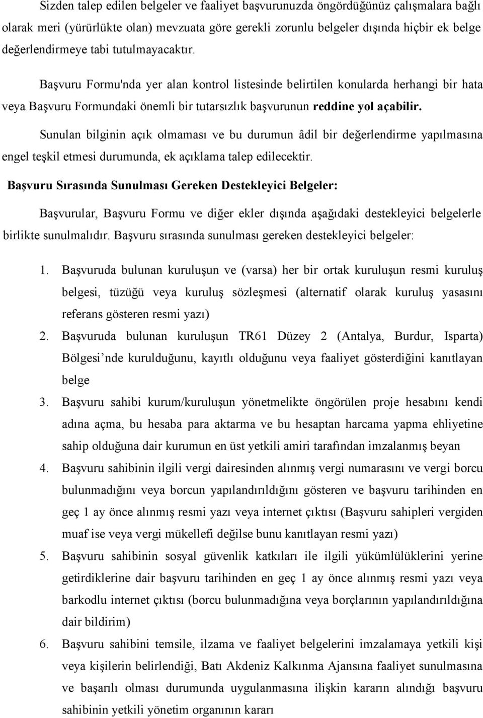 Sunulan bilginin açık olmaması ve bu durumun âdil bir değerlendirme yapılmasına engel teşkil etmesi durumunda, ek açıklama talep edilecektir.