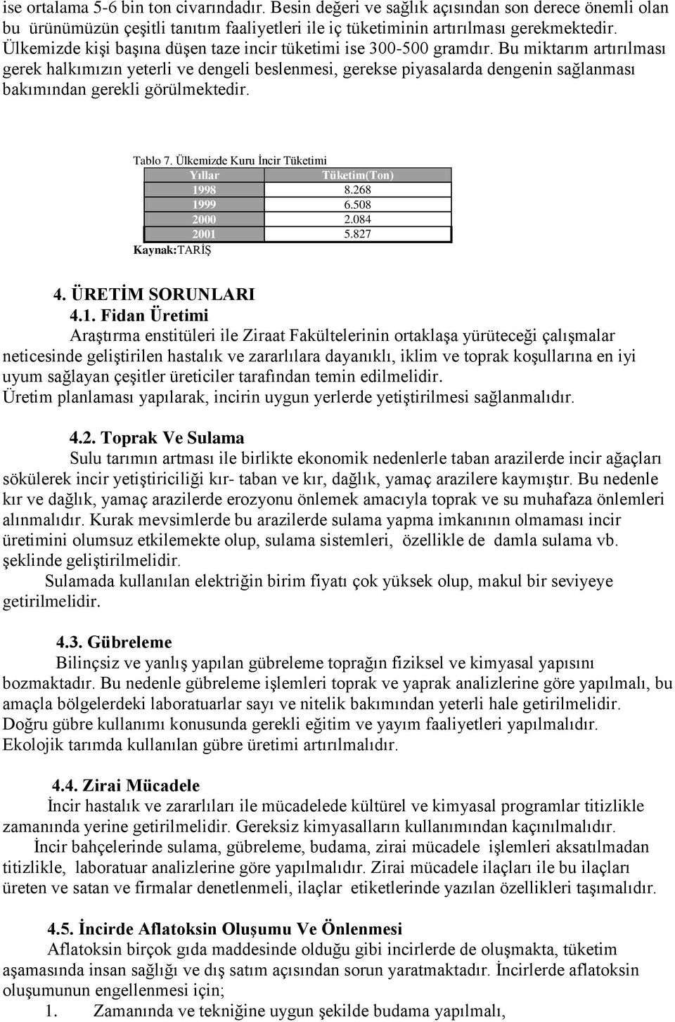 Bu miktarım artırılması gerek halkımızın yeterli ve dengeli beslenmesi, gerekse piyasalarda dengenin sağlanması bakımından gerekli görülmektedir. Tablo 7.