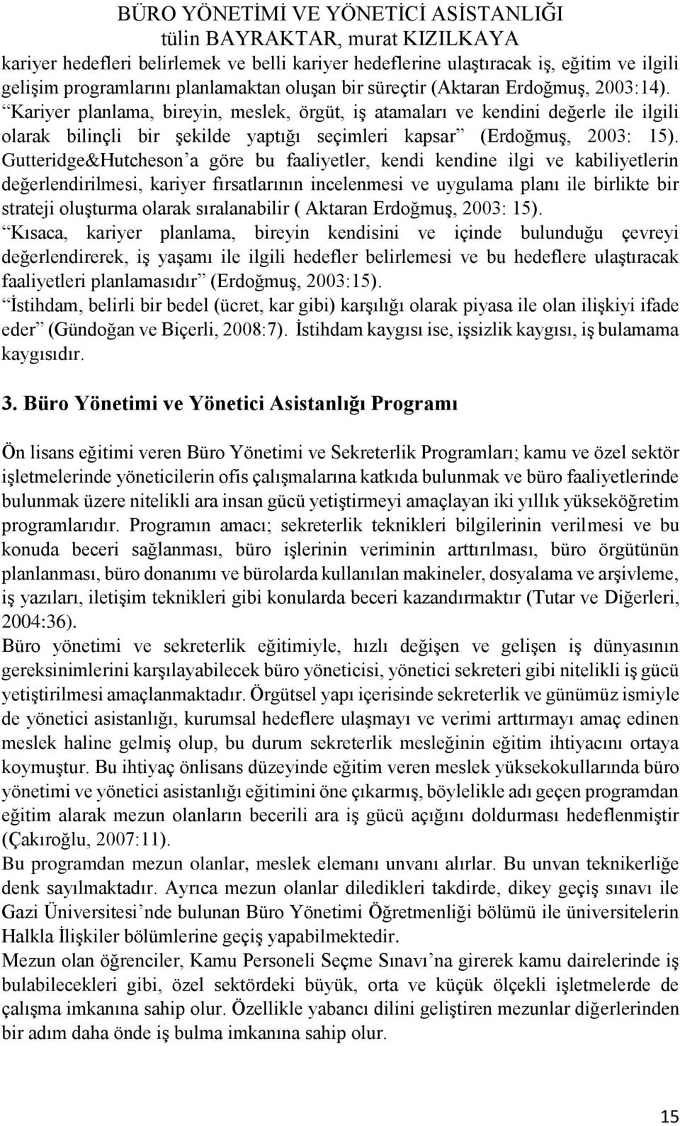 Gutteridge&Hutcheson a göre bu faaliyetler, kendi kendine ilgi ve kabiliyetlerin değerlendirilmesi, kariyer fırsatlarının incelenmesi ve uygulama planı ile birlikte bir strateji oluşturma olarak