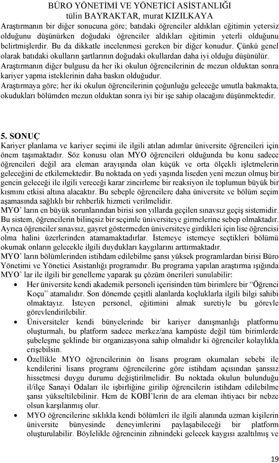 Araştırmanın diğer bulgusu da her iki okulun öğrencilerinin de mezun olduktan sonra kariyer yapma isteklerinin daha baskın olduğudur.