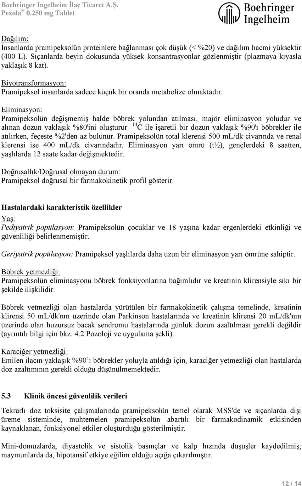 Eliminasyon: Pramipeksolün değişmemiş halde böbrek yolundan atılması, majör eliminasyon yoludur ve alınan dozun yaklaşık %80'ini oluşturur.