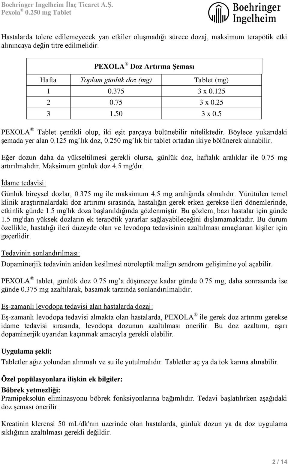 250 mg lık bir tablet ortadan ikiye bölünerek alınabilir. Eğer dozun daha da yükseltilmesi gerekli olursa, günlük doz, haftalık aralıklar ile 0.75 mg artırılmalıdır. Maksimum günlük doz 4.5 mg'dır.