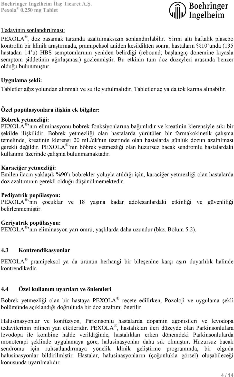 dönemine kıyasla semptom şiddetinin ağırlaşması) gözlenmiştir. Bu etkinin tüm doz düzeyleri arasında benzer olduğu bulunmuştur. Uygulama şekli: Tabletler ağız yolundan alınmalı ve su ile yutulmalıdır.