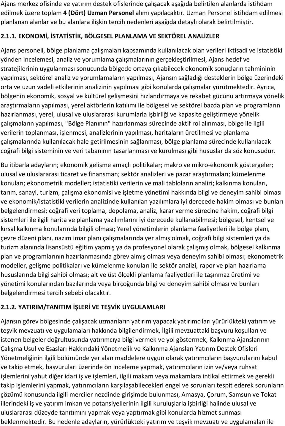 1. EKONOMİ, İSTATİSTİK, BÖLGESEL PLANLAMA VE SEKTÖREL ANALİZLER Ajans personeli, bölge planlama çalışmaları kapsamında kullanılacak olan verileri iktisadi ve istatistiki yönden incelemesi, analiz ve