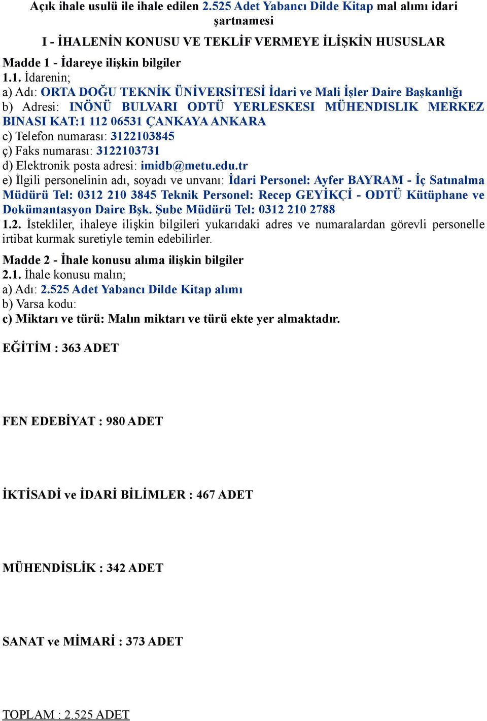 1. İdarenin; a) Adı: ORTA DOĞU TEKNİK ÜNİVERSİTESİ İdari ve Mali İşler Daire Başkanlığı b) Adresi: INÖNÜ BULVARI ODTÜ YERLESKESI MÜHENDISLIK MERKEZ BINASI KAT:1 112 06531 ÇANKAYA ANKARA c) Telefon