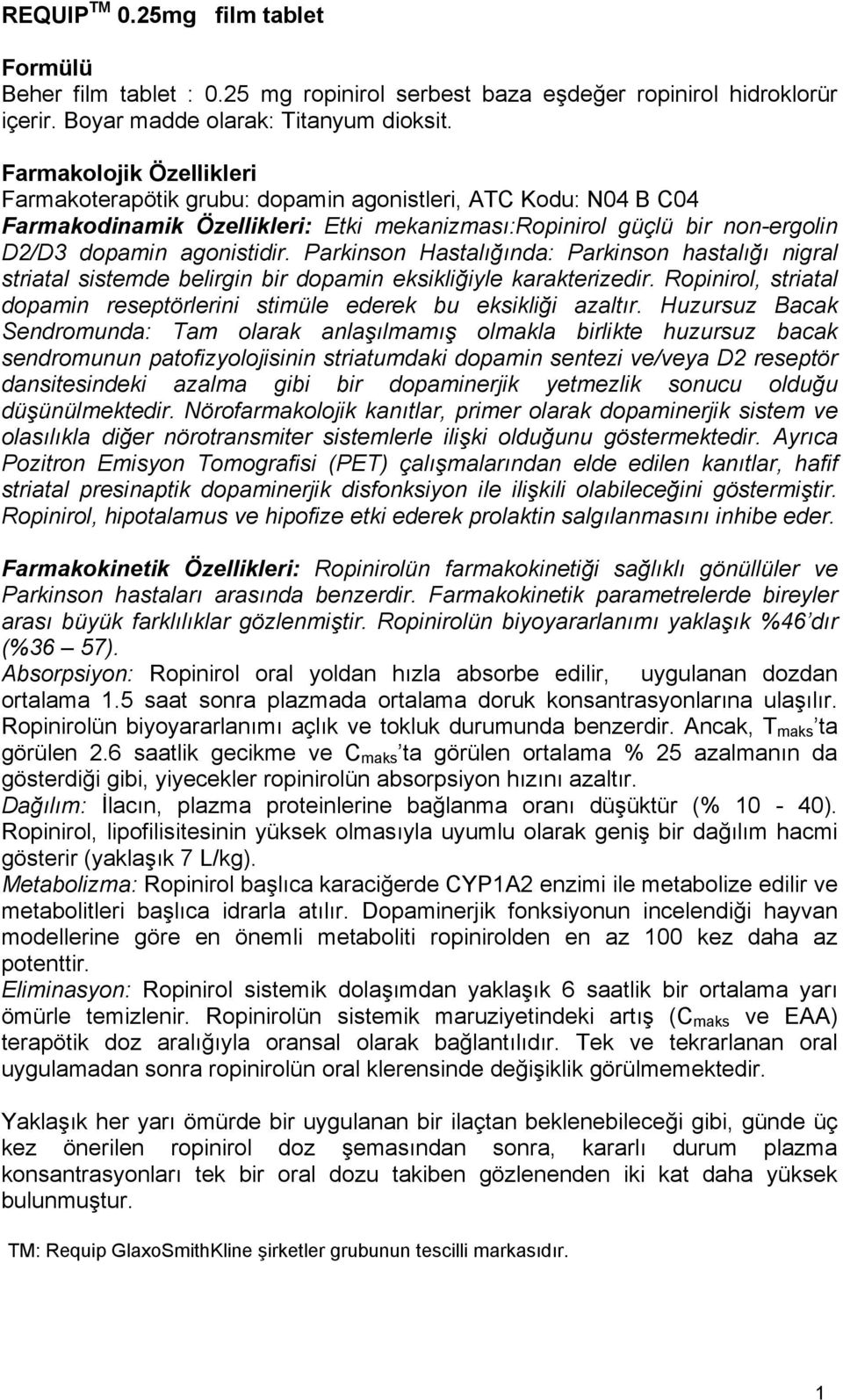 Parkinson Hastalığında: Parkinson hastalığı nigral striatal sistemde belirgin bir dopamin eksikliğiyle karakterizedir. Ropinirol, striatal dopamin reseptörlerini stimüle ederek bu eksikliği azaltır.