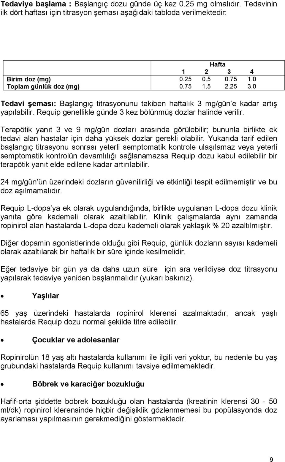 0 Tedavi şeması: Başlangıç titrasyonunu takiben haftalık 3 mg/gün e kadar artış yapılabilir. Requip genellikle günde 3 kez bölünmüş dozlar halinde verilir.