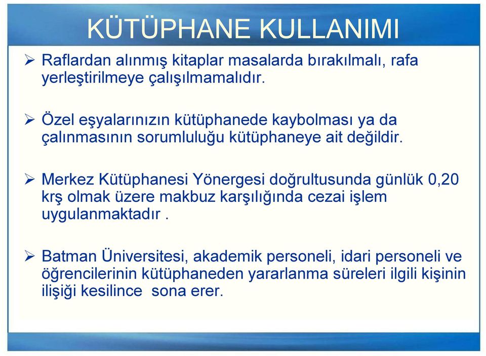 Merkez Kütüphanesi Yönergesi doğrultusunda günlük 0,20 krş olmak üzere makbuz karşılığında cezai işlem uygulanmaktadır.