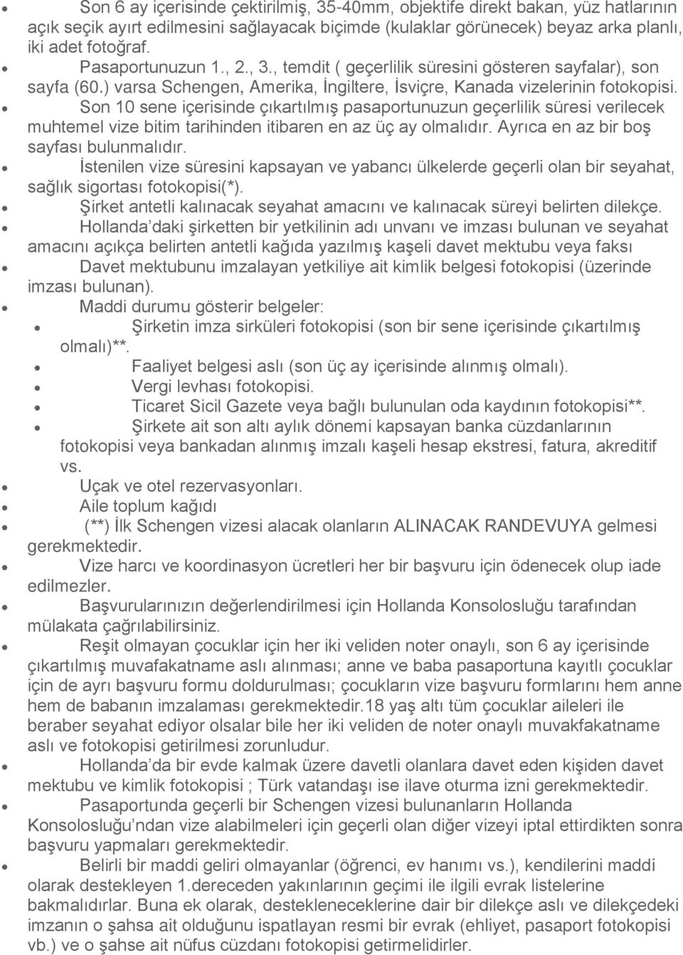 Hollanda daki Ģirketten bir yetkilinin adı unvanı ve imzası bulunan ve seyahat amacını açıkça belirten antetli kağıda yazılmıģ kaģeli davet mektubu veya faksı Davet mektubunu imzalayan yetkiliye ait