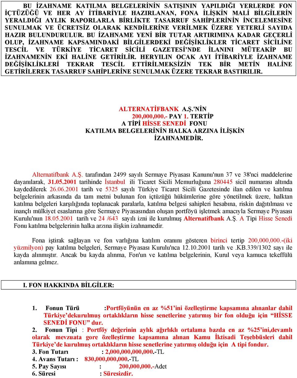 BU İZAHNAME YENİ BİR TUTAR ARTIRIMINA KADAR GEÇERLİ OLUP, İZAHNAME KAPSAMINDAKİ BİLGİLERDEKİ DEĞİŞİKLİKLER TİCARET SİCİLİNE TESCİL VE TÜRKİYE TİCARET SİCİLİ GAZETESİ NDE İLANINI MÜTEAKİP BU