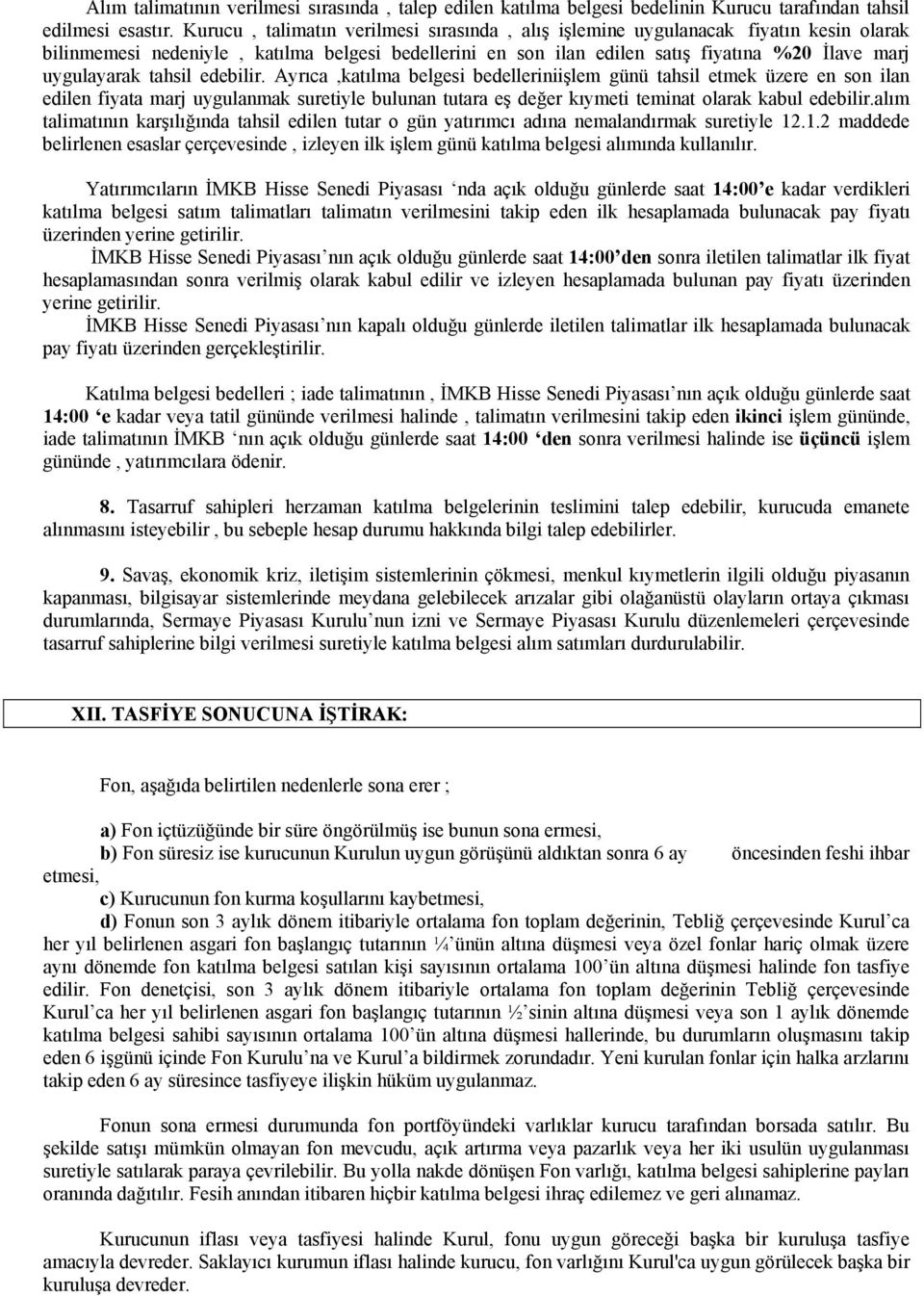 tahsil edebilir. Ayrıca,katılma belgesi bedelleriniişlem günü tahsil etmek üzere en son ilan edilen fiyata marj uygulanmak suretiyle bulunan tutara eş değer kıymeti teminat olarak kabul edebilir.