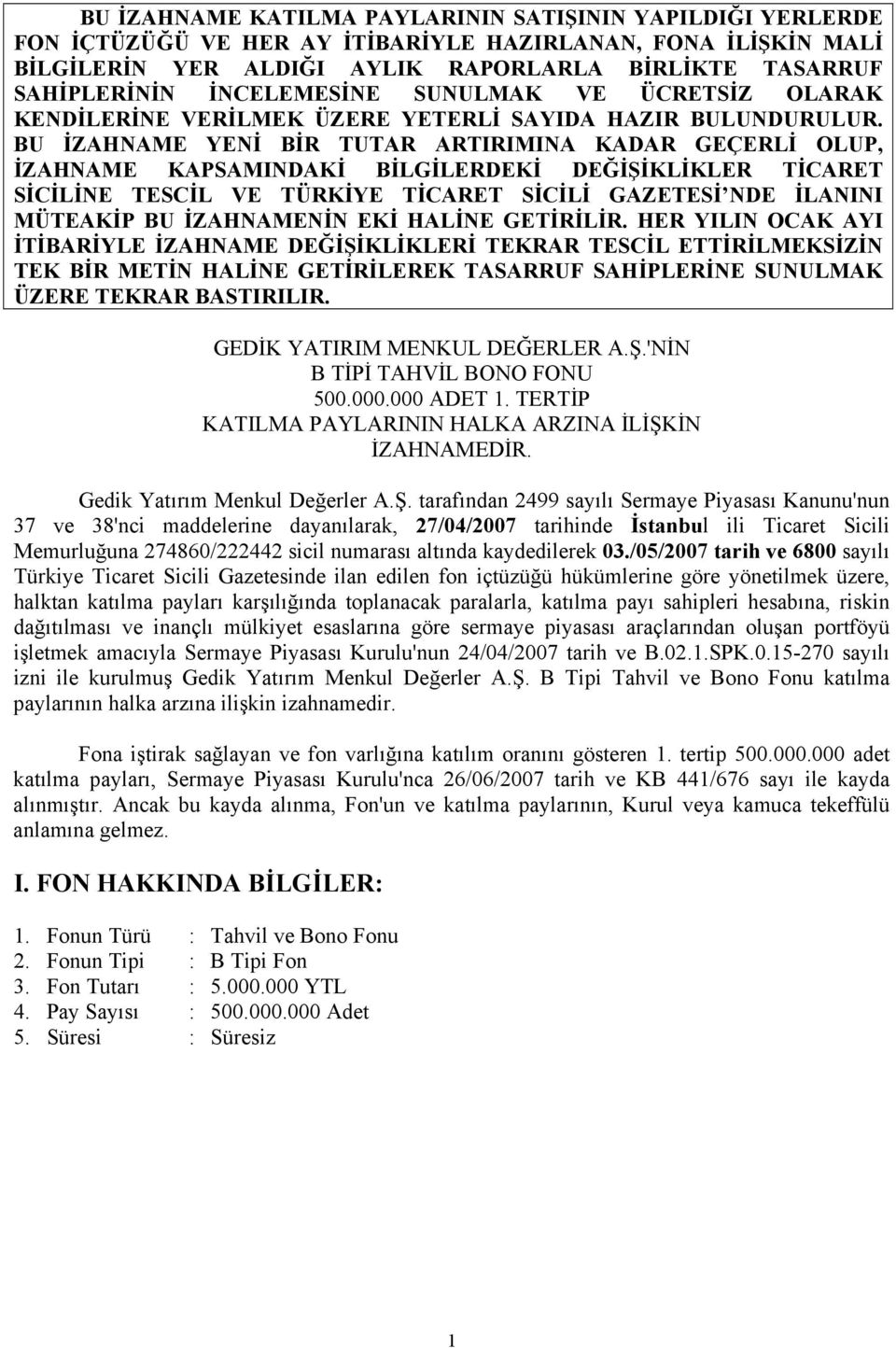 BU İZAHNAME YENİ BİR TUTAR ARTIRIMINA KADAR GEÇERLİ OLUP, İZAHNAME KAPSAMINDAKİ BİLGİLERDEKİ DEĞİŞİKLİKLER TİCARET SİCİLİNE TESCİL VE TÜRKİYE TİCARET SİCİLİ GAZETESİ NDE İLANINI MÜTEAKİP BU