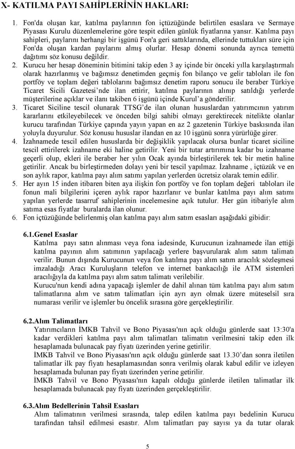 Katılma payı sahipleri, paylarını herhangi bir işgünü Fon'a geri sattıklarında, ellerinde tuttukları süre için Fon'da oluşan kardan paylarını almış olurlar.