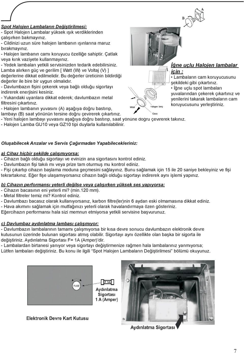 Lamba alırken güç ve gerilim [ Watt (W) ve Voltaj (V) ] değerlerine dikkat edilmelidir. Bu değerler üreticinin bildirdiği değerler ile bire bir uygun olmalıdır.