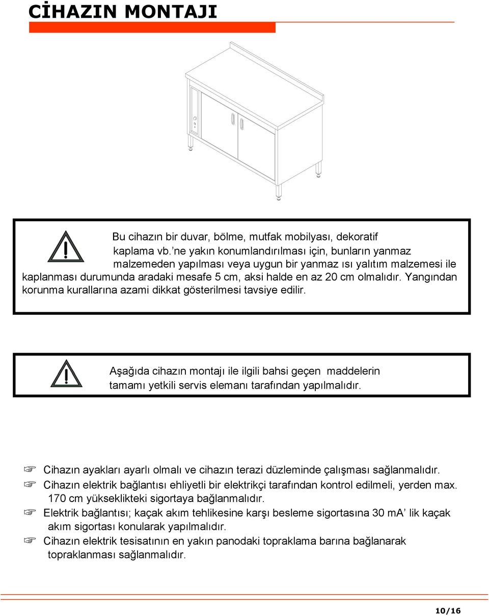 Yangından korunma kurallarına azami dikkat gösterilmesi tavsiye edilir. Aşağıda cihazın montajı ile ilgili bahsi geçen maddelerin tamamı yetkili servis elemanı tarafından yapılmalıdır.