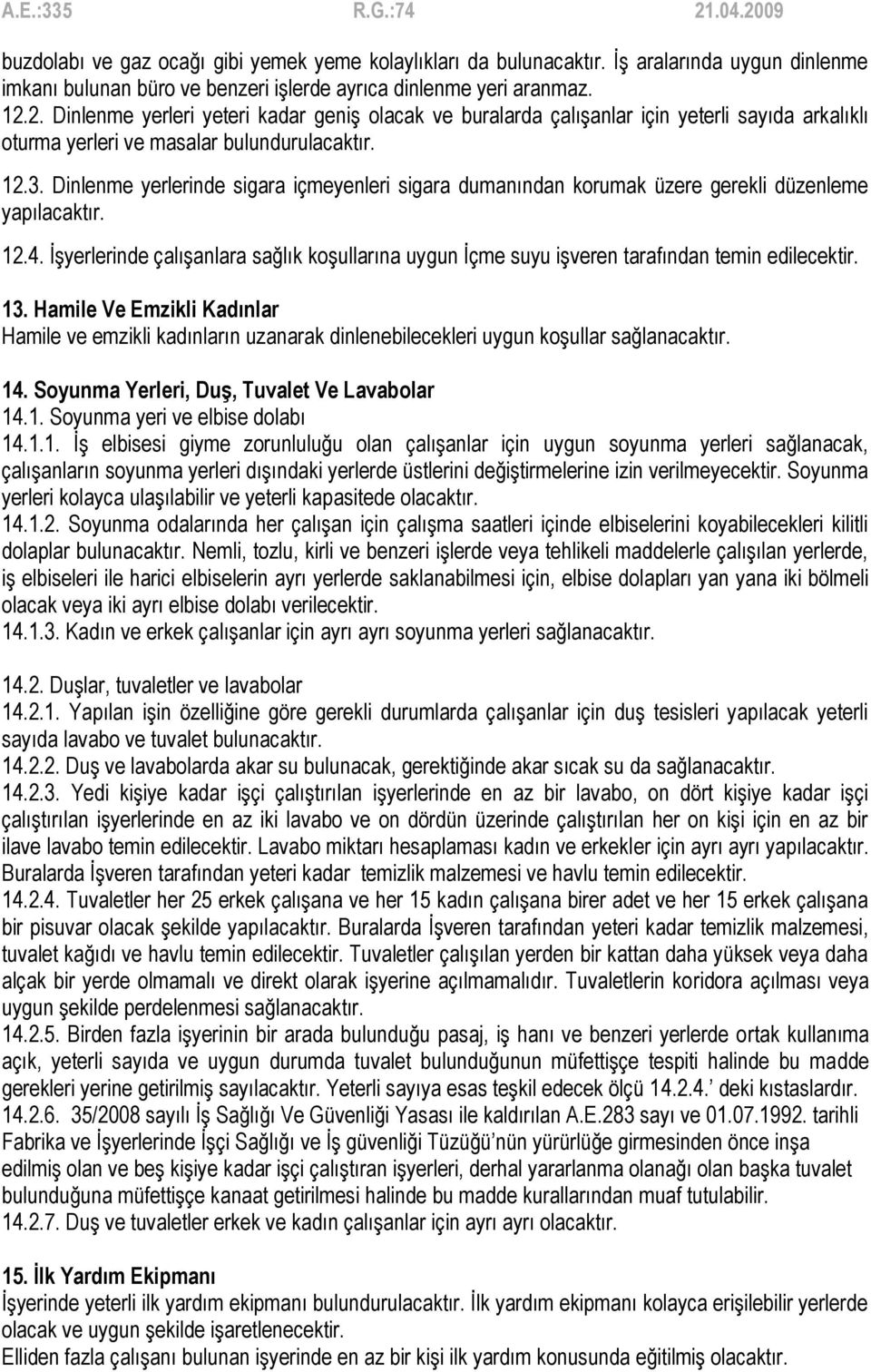 Dinlenme yerlerinde sigara içmeyenleri sigara dumanından korumak üzere gerekli düzenleme yapılacaktır. 12.4.